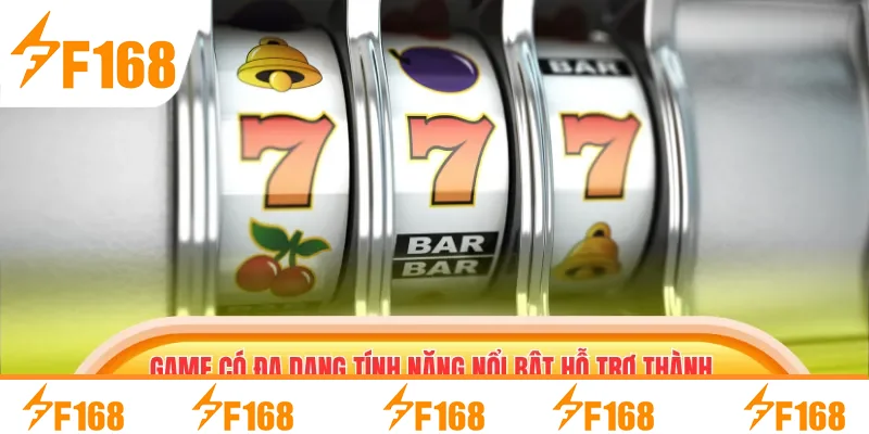 Game có đa dạng tính năng nổi bật hỗ trợ thành vi Game có đa dạng tính năng nổi bật hỗ trợ thành vi
